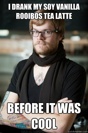 i drank my soy vanilla rooibos tea latte before it was cool  Hipster Barista