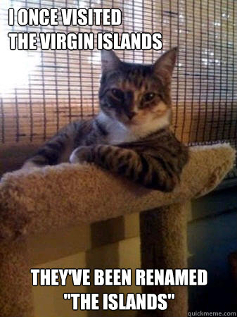 I once visited 
the Virgin Islands They've been renamed 
