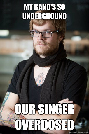 my band's so underground our singer overdosed  Hipster Barista