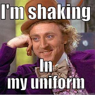 I'M SHAKING  IN MY UNIFORM Condescending Wonka