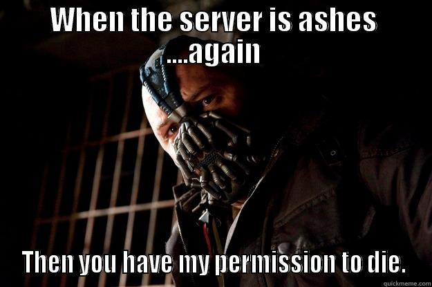 Bane server - WHEN THE SERVER IS ASHES ....AGAIN THEN YOU HAVE MY PERMISSION TO DIE. Angry Bane