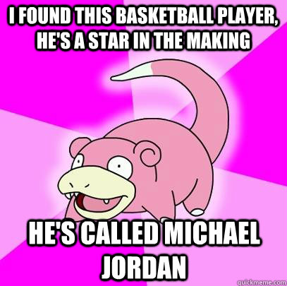 I found this basketball player, he's a star in the making He's called Michael Jordan  Slowpoke