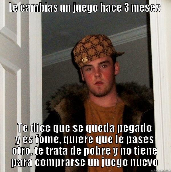 LE CAMBIAS UN JUEGO HACE 3 MESES TE DICE QUE SE QUEDA PEGADO Y ES FOME, QUIERE QUE LE PASES OTRO, TE TRATA DE POBRE Y NO TIENE PARA COMPRARSE UN JUEGO NUEVO Scumbag Steve