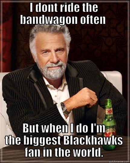 I DONT RIDE THE BANDWAGON OFTEN  BUT WHEN I DO I'M THE BIGGEST BLACKHAWKS FAN IN THE WORLD. The Most Interesting Man In The World