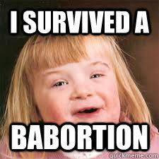 I SURVIVED A BABORTION  Downs Syndrome