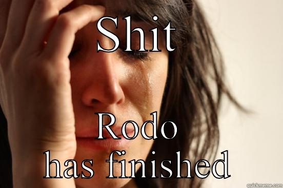SHIT RODO HAS FINISHED First World Problems