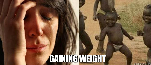  Gaining Weight  First World Problems  Third World Success