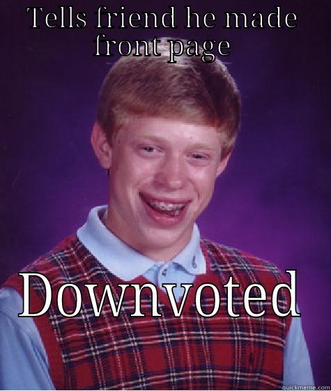 TELLS FRIEND HE MADE FRONT PAGE DOWNVOTED Bad Luck Brian
