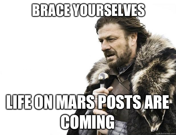 Brace yourselves Life on Mars posts are coming - Brace yourselves Life on Mars posts are coming  Misc