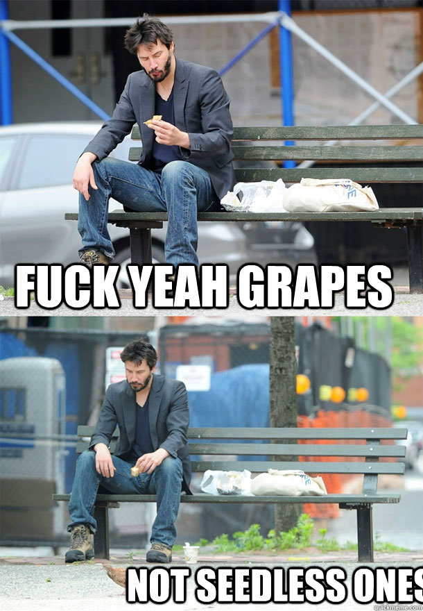 Fuck Yeah Grapes not seedless ones - Fuck Yeah Grapes not seedless ones  Sad Keanu