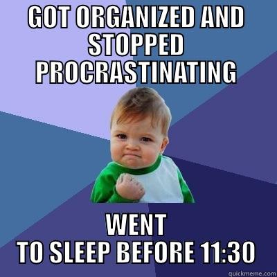 GOT ORGANIZED AND STOPPED PROCRASTINATING WENT TO SLEEP BEFORE 11:30 Success Kid