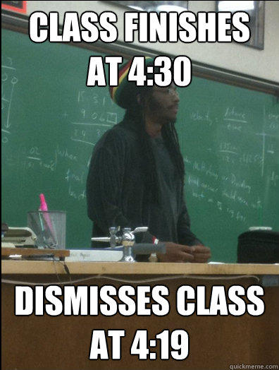 Class finishes at 4:30 Dismisses class at 4:19 - Class finishes at 4:30 Dismisses class at 4:19  Rasta Science Teacher