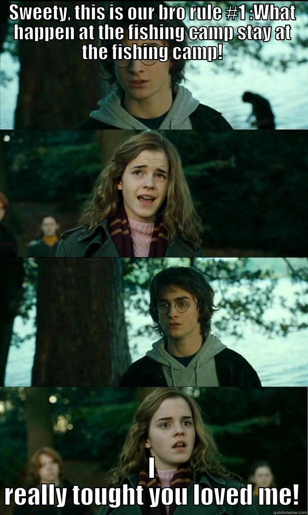 SWEETY, THIS IS OUR BRO RULE #1 :WHAT HAPPEN AT THE FISHING CAMP STAY AT THE FISHING CAMP! I REALLY TOUGHT YOU LOVED ME! Horny Harry
