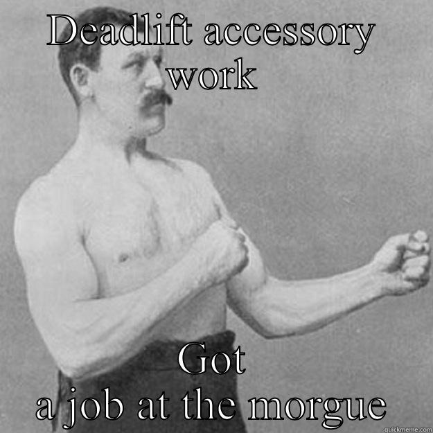 DEADLIFT ACCESSORY WORK GOT A JOB AT THE MORGUE overly manly man