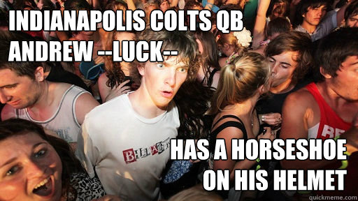 Indianapolis Colts QB 
Andrew --Luck-- has a horseshoe 
on his helmet  Sudden Clarity Clarence