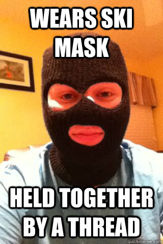 wears ski mask held together by a thread - wears ski mask held together by a thread  SkiMask Tom