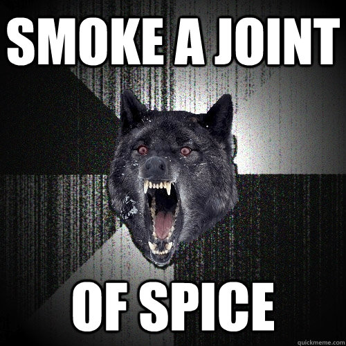 smoke a joint of spice  Insanity Wolf