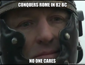 Conquers Rome in 82 BC No one cares  
