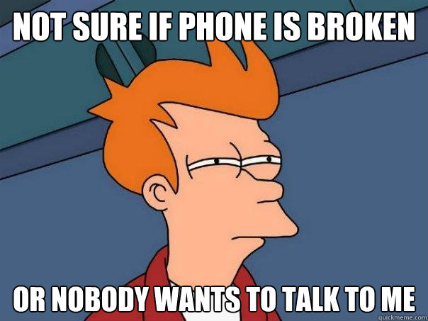 Not sure if phone is broken or nobody wants to talk to me  Futurama Fry