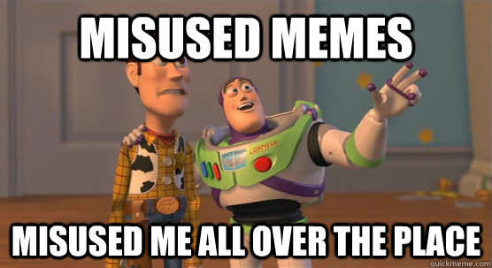 Misused memes Misused me all over the place  Toy Story Everywhere