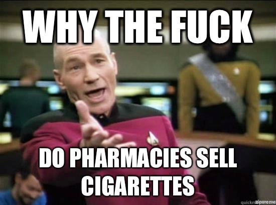 Why the fuck Do pharmacies sell cigarettes  Annoyed Picard HD