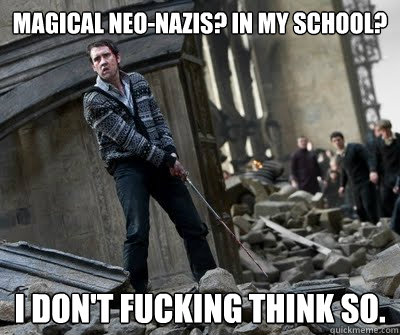 Magical Neo-Nazis? In MY School? I DON'T FUCKING THINK SO.  Neville owns