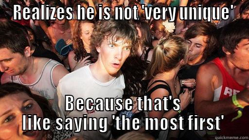 REALIZES HE IS NOT 'VERY UNIQUE' BECAUSE THAT'S LIKE SAYING 'THE MOST FIRST' Sudden Clarity Clarence