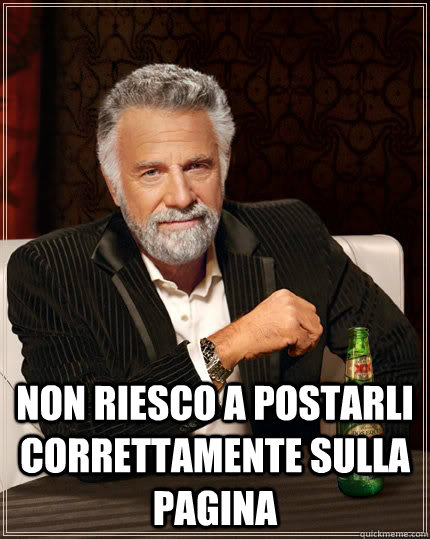  non riesco a postarli correttamente sulla pagina  The Most Interesting Man In The World