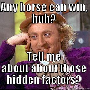 ANY HORSE CAN WIN, HUH? TELL ME ABOUT ABOUT THOSE HIDDEN FACTORS? Condescending Wonka