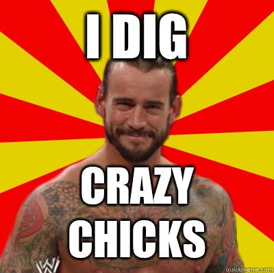 I Dig Crazy Chicks - I Dig Crazy Chicks  Straight Edge CM Punk