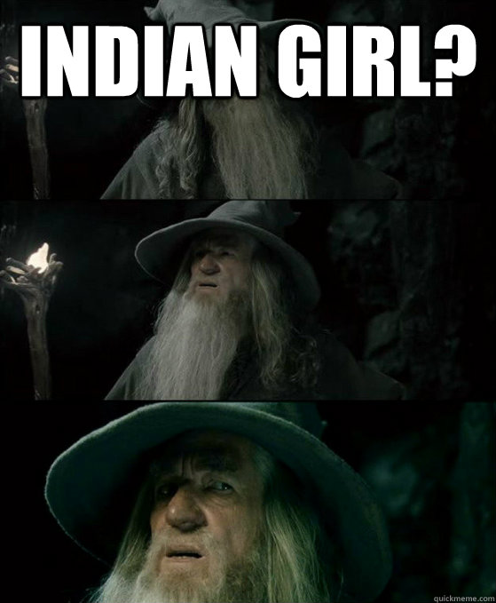 Indian girl?  Confused Gandalf
