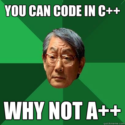 You can code in c++ Why not A++  High Expectations Asian Father