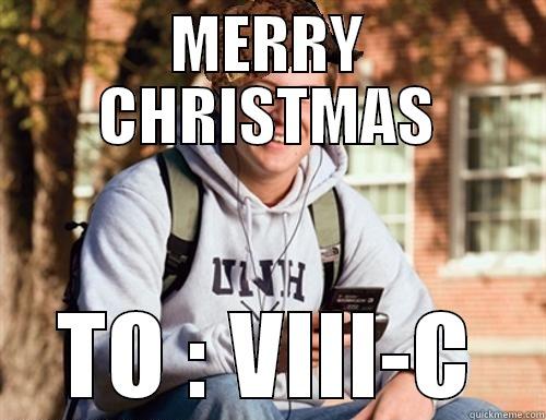 MERRY CHRISTMAS TO : VIII-C College Freshman