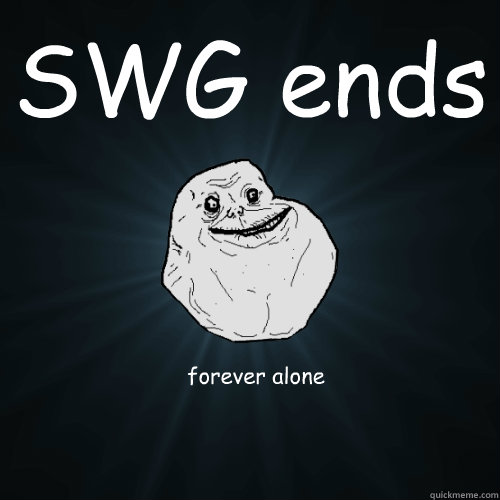 SWG ends forever alone  Forever Alone