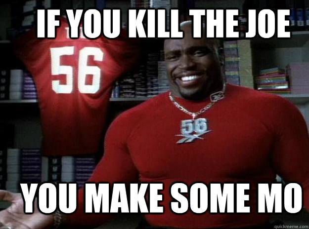IF YOU KILL THE JOE YOU MAKE SOME MO - IF YOU KILL THE JOE YOU MAKE SOME MO  linebacker terry tate