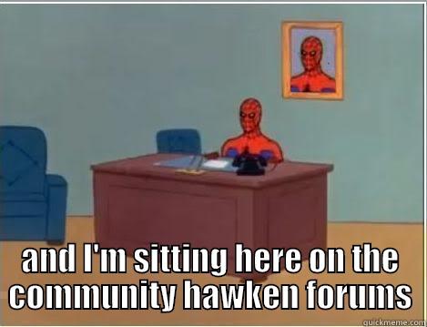  AND I'M SITTING HERE ON THE COMMUNITY HAWKEN FORUMS Spiderman Desk