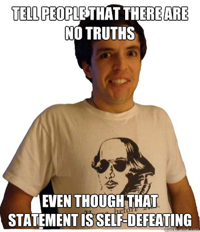 tell people that there are no truths even though that statement is self-defeating - tell people that there are no truths even though that statement is self-defeating  English major