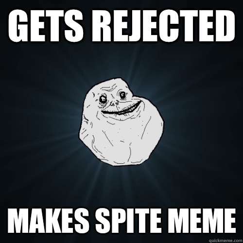 Gets rejected Makes spite meme  Forever Alone