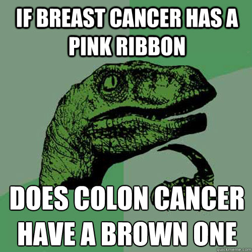 If breast cancer has a pink ribbon does colon cancer have a brown one - If breast cancer has a pink ribbon does colon cancer have a brown one  Philosoraptor