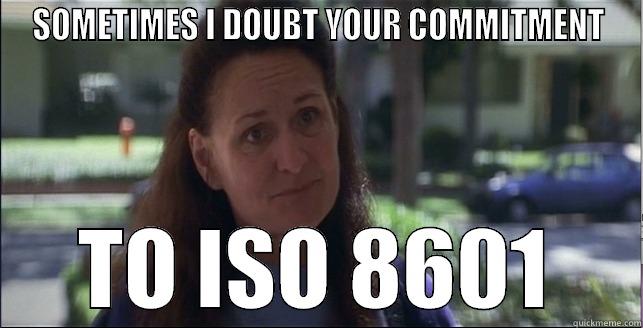 SOMETIMES I DOUBT YOUR COMMITMENT TO ISO 8601 Misc