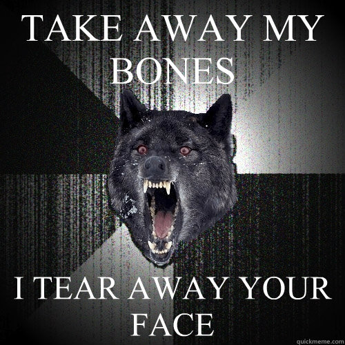 TAKE AWAY MY BONES I TEAR AWAY YOUR FACE  Insanity Wolf
