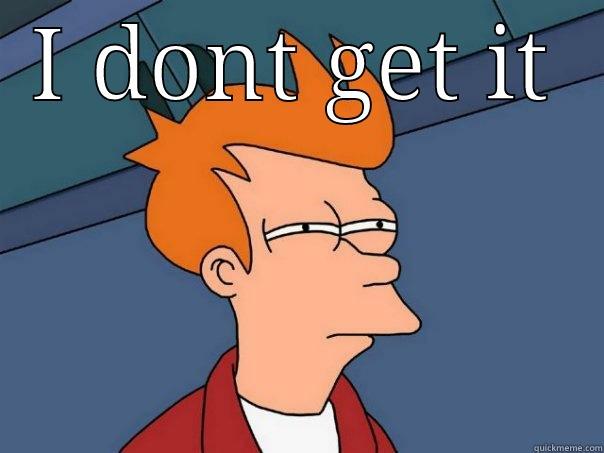 I DONT GET IT  Futurama Fry