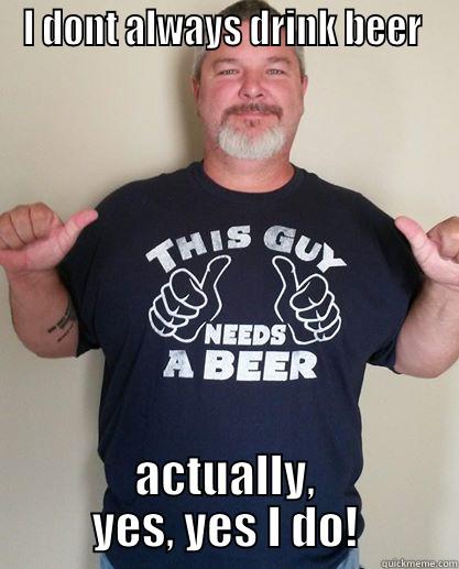 I DONT ALWAYS DRINK BEER  ACTUALLY, YES, YES I DO! Misc