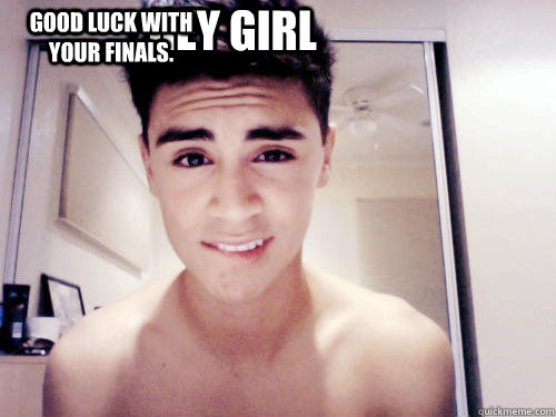 Hey Girl Good luck with your finals.  Zayn Malik