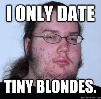 I only date Tiny blondes. - I only date Tiny blondes.  Misc