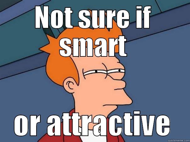 NOT SURE IF SMART OR ATTRACTIVE Futurama Fry