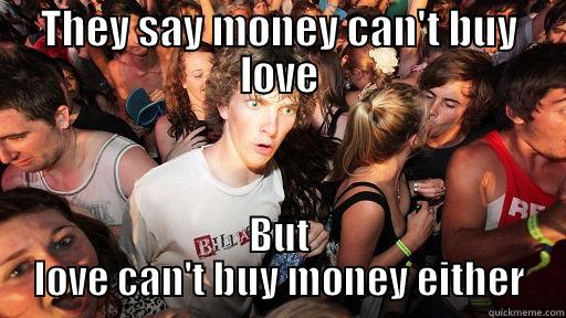I want my money - THEY SAY MONEY CAN'T BUY LOVE BUT LOVE CAN'T BUY MONEY EITHER Sudden Clarity Clarence