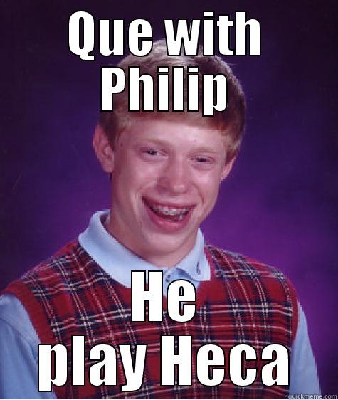 QUE WITH PHILIP HE PLAY HECA Bad Luck Brian