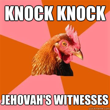 knock knock jehovah's witnesses  Anti-Joke Chicken