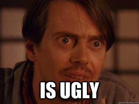  Is ugly  Steve Buscemi